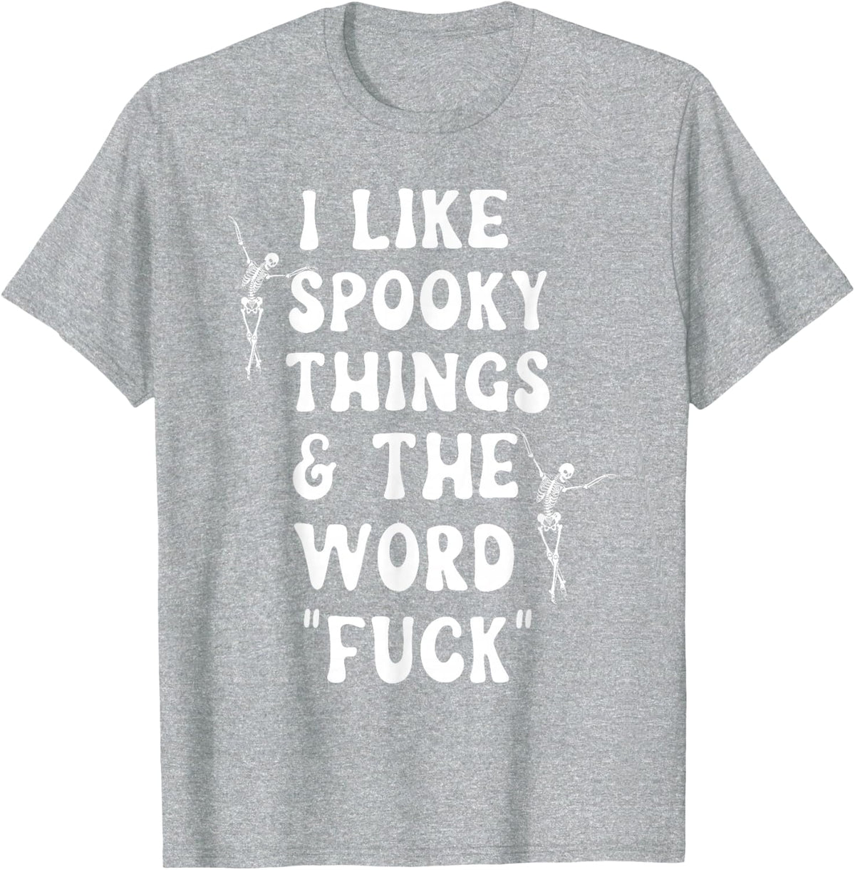 I Like Spooky Things And The Word Fck Skeleton Dancing T-Shirt - Heather Grey