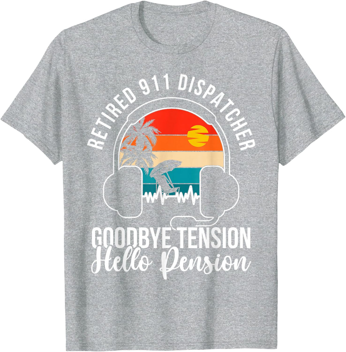 Goodbye Tension Retired 911 Dispatcher Retirement T-Shirt Tee for Men Women - Heather Grey