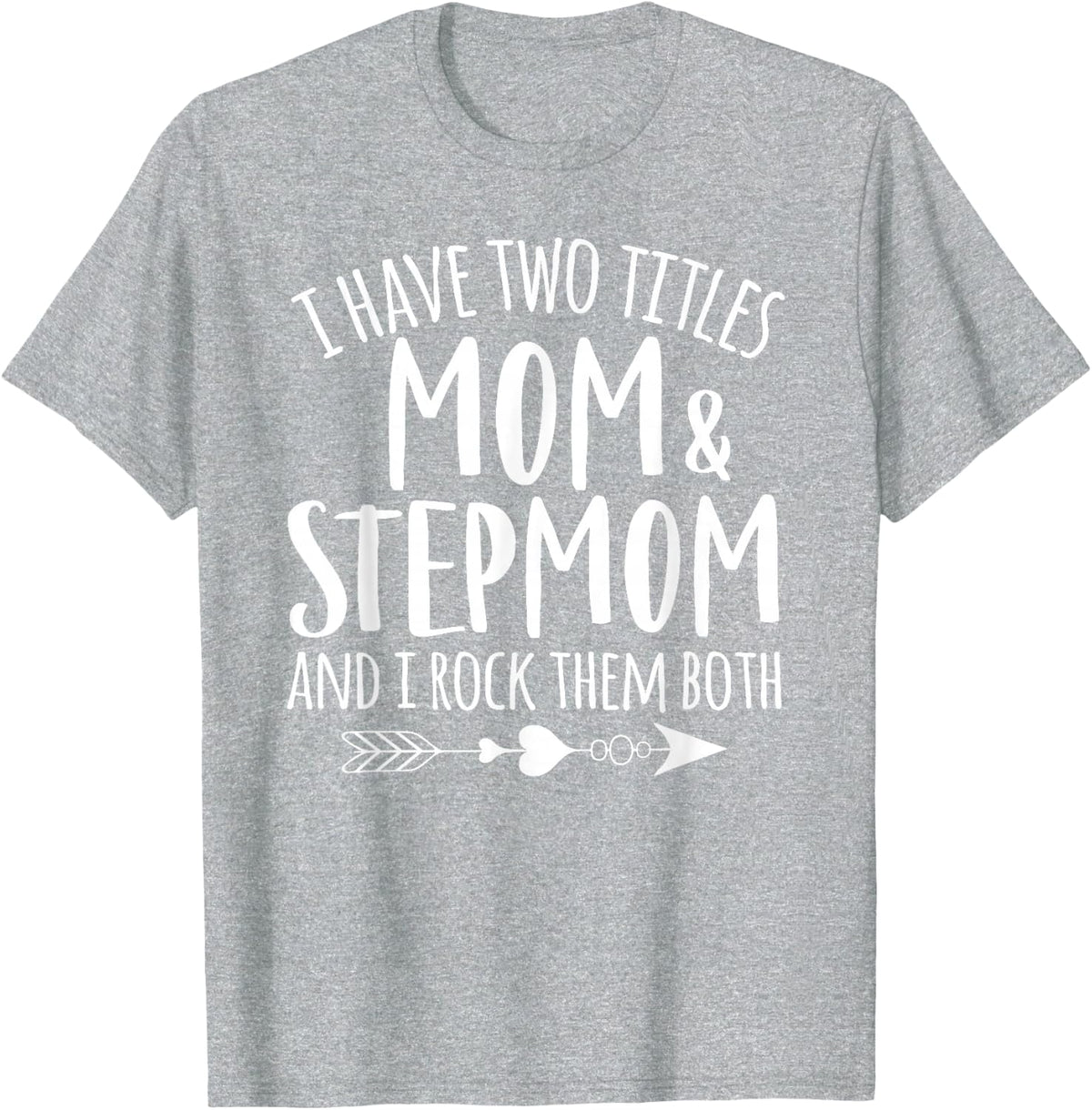 I have two titles mom and Stepmom Best Bonus Mom Ever T-Shirt - Heather Grey