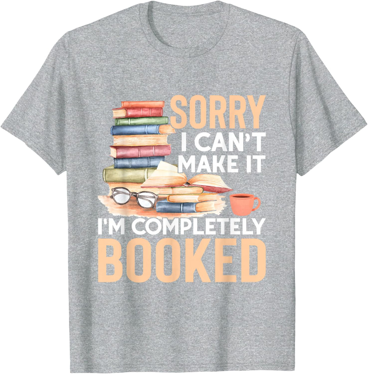Sorry I Can't Make It I'm Completely Booked Read Book T-Shirt - Heather Grey