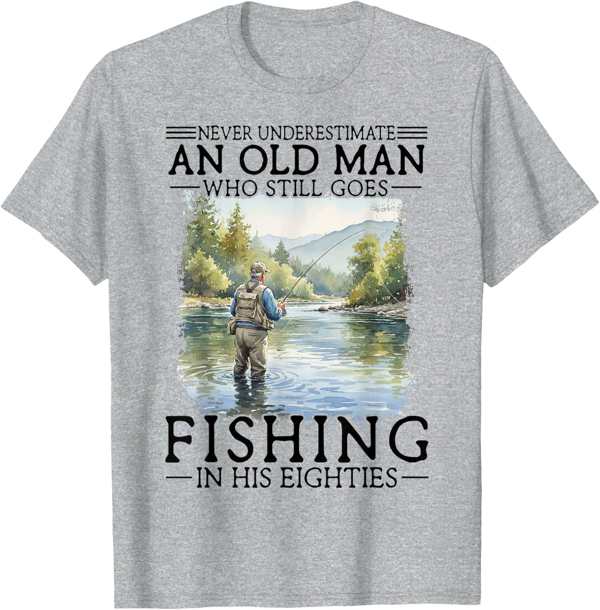 Never Underestimate an Old Man Who Goes Fishing in His 80s Tee T-Shirt - Heather Grey